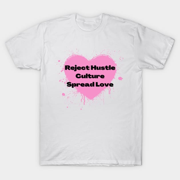 Reject Hustle Culture - Spread Love (Light Pink) T-Shirt by Tanglewood Creations